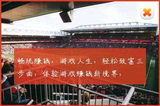 畅玩赚钱，游戏人生，轻松致富三步曲，体验游戏赚钱新境界，